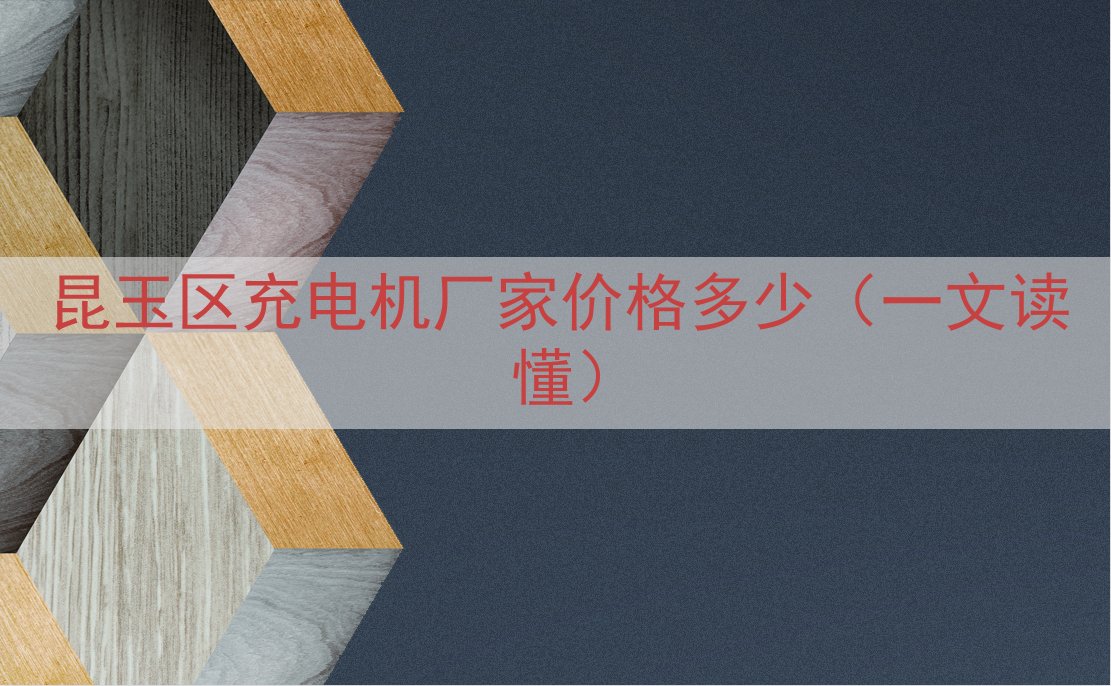 昆玉区充电机厂家价格多少（一文读懂）