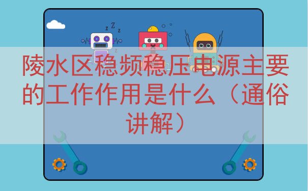 陵水区稳频稳压电源的工作作用是什么（通俗讲解）