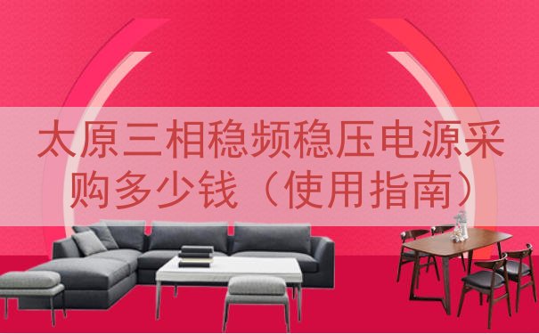 太原三相稳频稳压电源采购多少钱（使用指南）