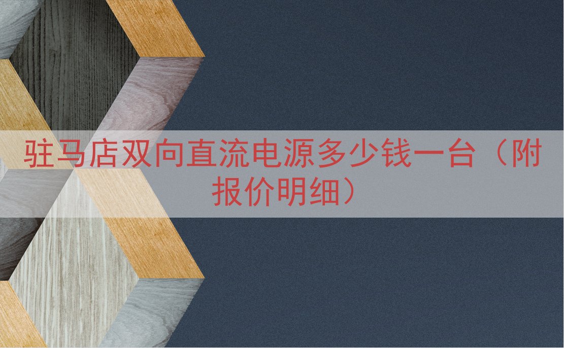 驻马店双向直流电源多少钱一台（附报价明细）