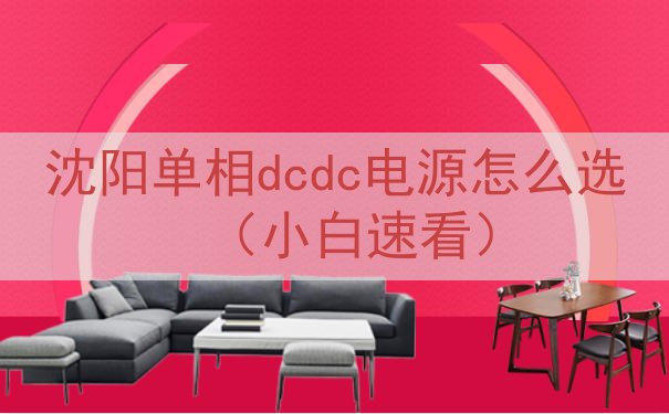 沈阳单相dcdc电源怎么选（小白速看）