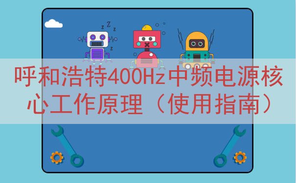 呼和浩特400Hz中频电源核心工作原理（使用指南）