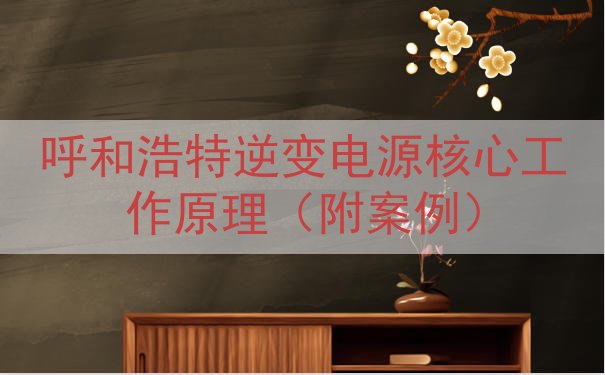 呼和浩特逆变电源核心工作原理（附案例）