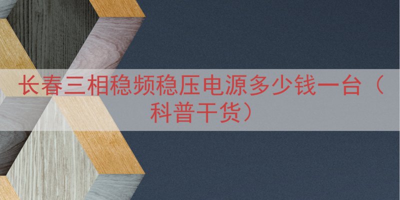 长春三相稳频稳压电源多少钱一台（科普干货）